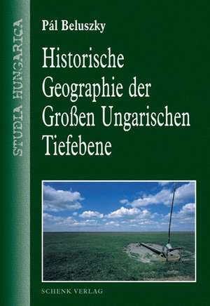 Historische Geographie der Großen Ungarischen Tiefebene de Pál Beluszky