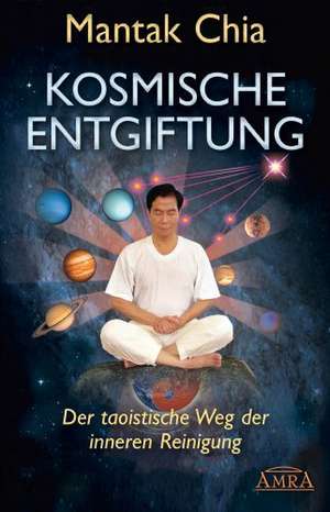 Kosmische Entgiftung. Der taoistische Weg der inneren Reinigung de Mantak Chia