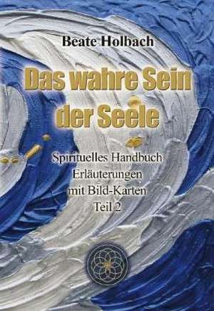 Das Wahre Sein der Seele - Teil 2 de Beate Holbach