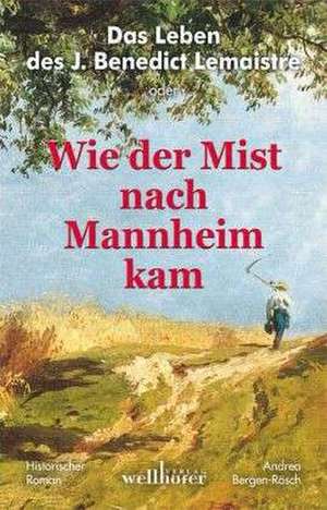 Das Leben des B. Lemaistre oder "Wie der Mist nach Mannheim kam" de Andrea Bergen-Rösch