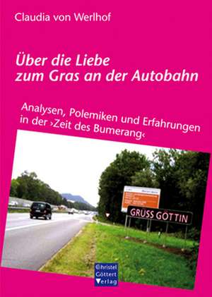 Über die Liebe zum Gras an der Autobahn de Claudia von Werlhof