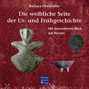 Die weibliche Seite der Ur- und Frühgeschichte de Barbara Obermüller