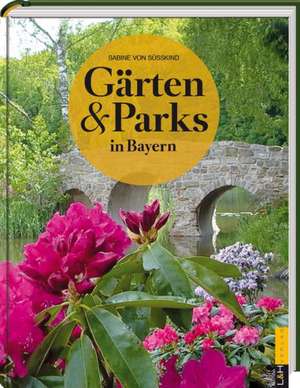 Gärten und Parks in Bayern de Sabine von Süsskind