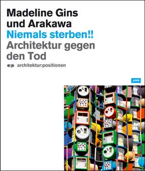 Niemals Sterben!! Madeline Gins und Arakawa – Architektur gegen den Tod de Dagmar Buchwald