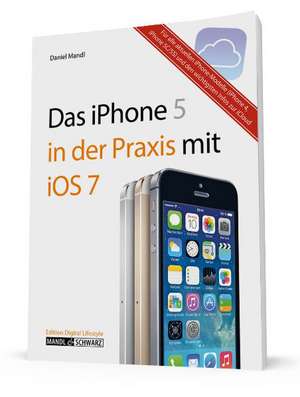 Das iPhone 5 in der Praxis mit iOS 7 de Daniel Mandl