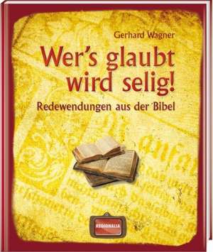 Wer's glaubt wird selig! de Gerhard Wagner