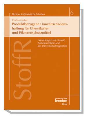 Produktbezogene Umweltschadenshaftung Fur Chemikalien Und Pflanzenschutzmittel: Auswirkungen Der Umwelthaftungsrichtlinie Und Des Umweltschadensgesetz de Kristian Fischer