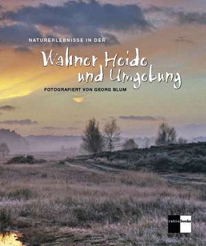 Naturerlebnisse in der Wahner Heide und Umgebung de Georg Blum