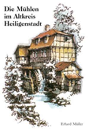 Die Mühlen im Altkreis Heiligenstadt de Erhard Müller