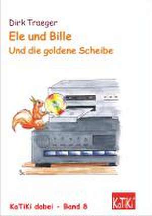 Ele und Bille. Und die goldene Scheibe de Dirk H. Traeger