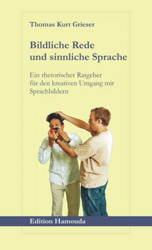 Bildliche Rede und sinnliche Sprache de Thomas K. Grieser