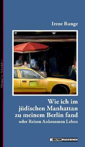 Wie ich im jüdischen Manhattan zu meinem Berlin fand de Irene Runge