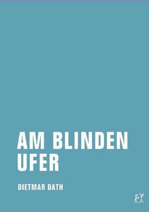 Am blinden Ufer de Dietmar Dath