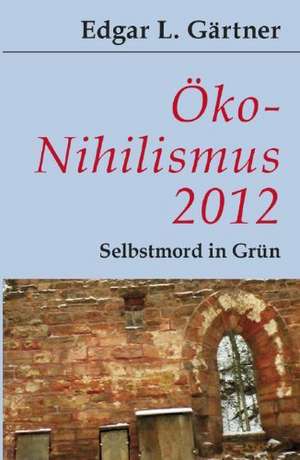 Öko-Nihilismus 2012 de Edgar L. Gärtner