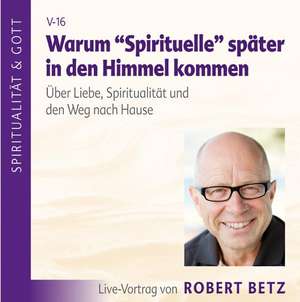 Warum 'Spirituelle' später in den Himmel kommen - Vortrags-CD de Robert T. Betz