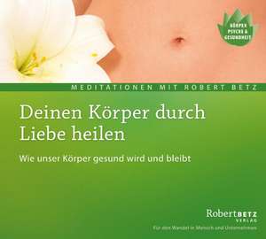 Deinen Körper durch Liebe heilen - Meditations-CD de Robert T. Betz