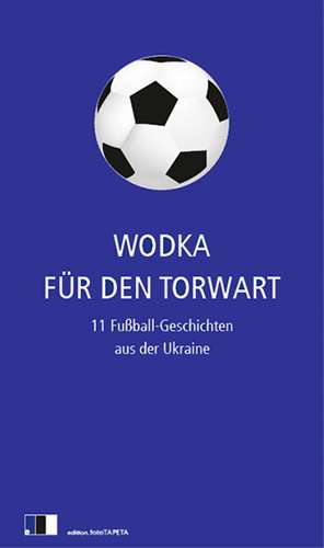 Wodka für den Torwart de Olexandr Hawrosch