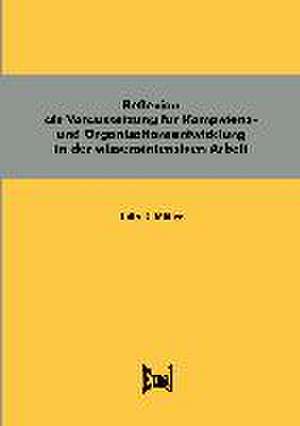 Reflexion als Voraussetzung für Kompetenz- und Organisationsentwicklung in der wissensintensiven Arbeit de Julia K. Müller