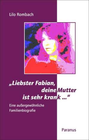 Liebster Fabian, deine Mutter ist sehr krank ... de Lilo Rombach