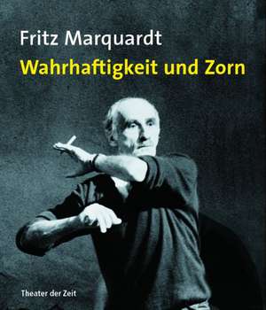 Fritz Marquardt: Wahrhaftigkeit und Zorn de Wolfgang Behrens