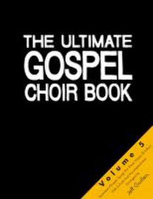 The Ultimate Gospel Choir Book - Volume 5 de Jeff Guillen