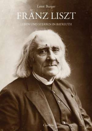 Franz Liszt  Leben und Sterben in Bayreuth de Ernst Burger