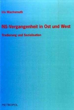 NS-Vergangenheit in Ost und West de Iris Wachsmuth