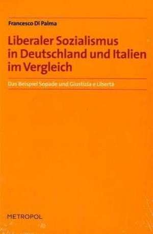 Liberaler Sozialismus in Deutschland und Italien im Vergleich: Das Beispiel Sopade und Giustizia e Libertà de Francesco Di Palma