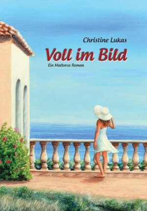 Voll im Bild  Ein Mallorca Roman de Christine Lukas