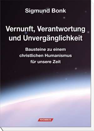 Vernunft, Verantwortung und Unvergänglichkeit de Sigmund Bonk