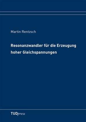 Resonanzwandler für die Erzeugung hoher Gleichspannungen de Martin Rentzsch