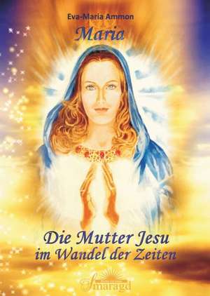 Maria - Die Mutter Jesu im Wandel der Zeit de Eva-Maria Ammon