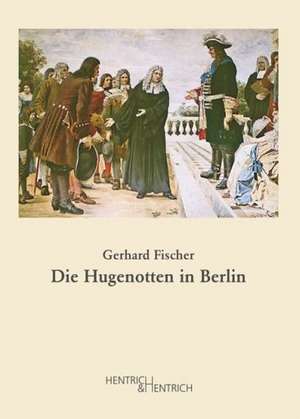 Die Hugenotten in Berlin de Gerhard Fischer