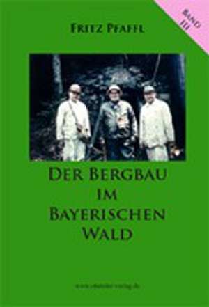 Der Bergbau im Bayerischen Wald de Fritz Pfaffl