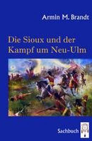 Die Sioux und der Kampf um Neu-Ulm de Armin M. Brandt