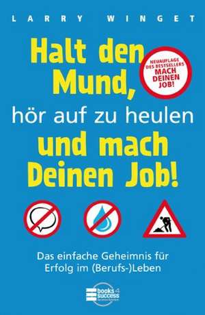 Halt den Mund, hör auf zu heulen und mach Deinen Job! de Larry Winget