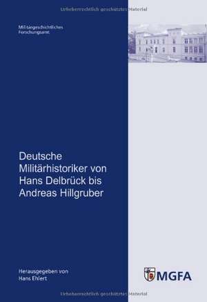 Deutsche Militärhistoriker von Hans Delbrück bis Andreas Hillgruber de Hans Ehlert