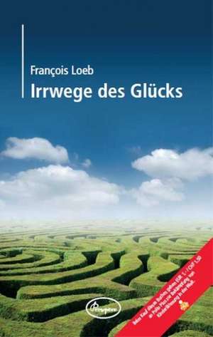 Irrwege des Glücks de Francois Loeb