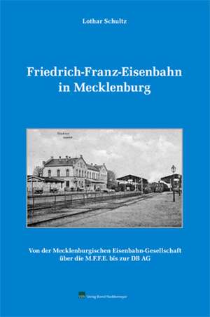 Schultz, L: Friedrich-Franz-Eisenbahn in Mecklenburg