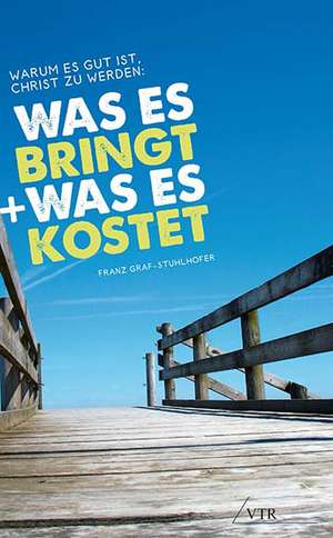 Warum Es Gut Ist, Christ Zu Werden: Was Es Bringt, Und Was Es Kostet de Franz Graf-Stuhlhofer