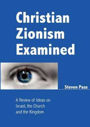 Christian Zionism Examined de Steven Paas