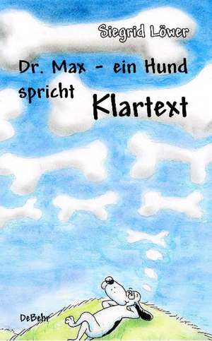 Dr. Max - ein Hund spricht Klartext de Sigrid Löwer