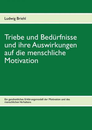 Triebe und Bedürfnisse und ihre Auswirkungen auf die menschliche Motivation de Ludwig Briehl