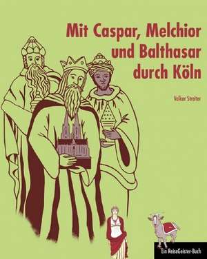 Mit Caspar, Melchior und Balthasar durch Köln de Volker Streiter