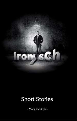 ironisch Short Stories de Mark Jischinski