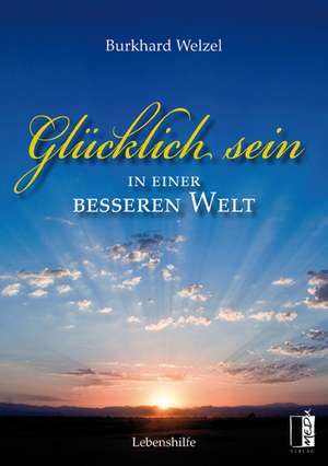 Glücklich sein in einer besseren Welt de Burkhard Welzel