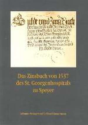 Das Zinsbuch von 1537 des St. Georgenhospitals zu Speyer de Johannes Weingart