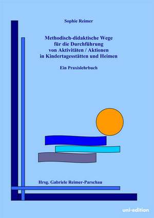 Methodisch-didaktische Wege für die Durchführung von Aktivitäten / Aktionen in Kindertagesstätten und Heimen de Sophie Reimer