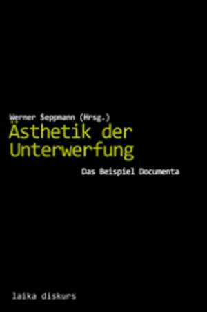 Ästhetik der Unterwerfung. Das Beispiel Documenta de Werner Seppmann