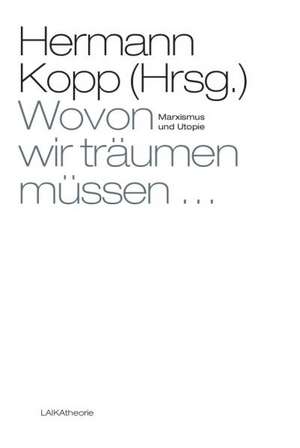 Wovon wir träumen müssen ... de Hermann Kopp